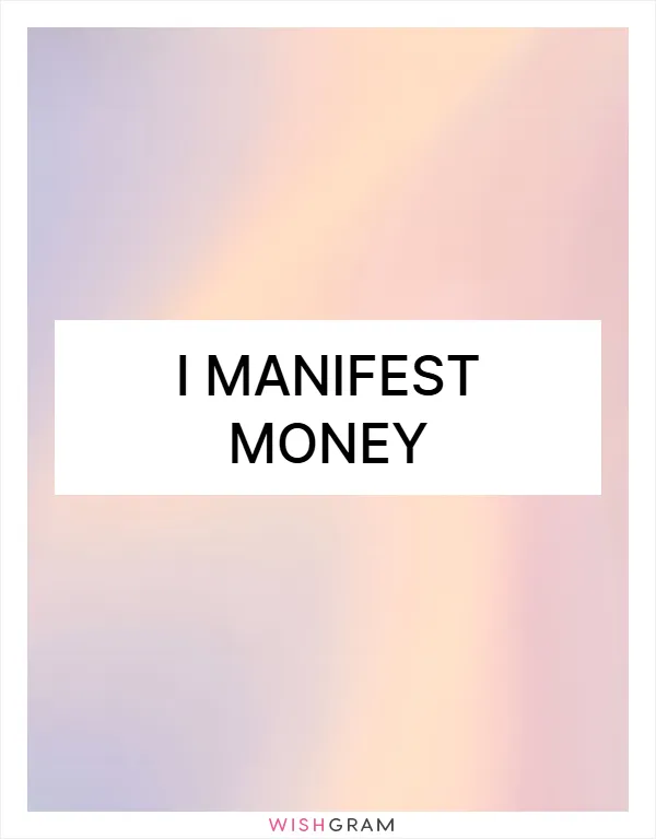 I manifest money