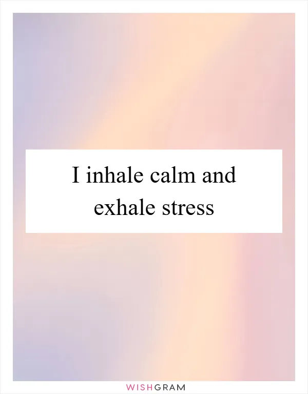 I inhale calm and exhale stress