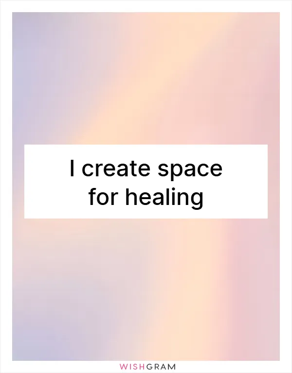 I create space for healing