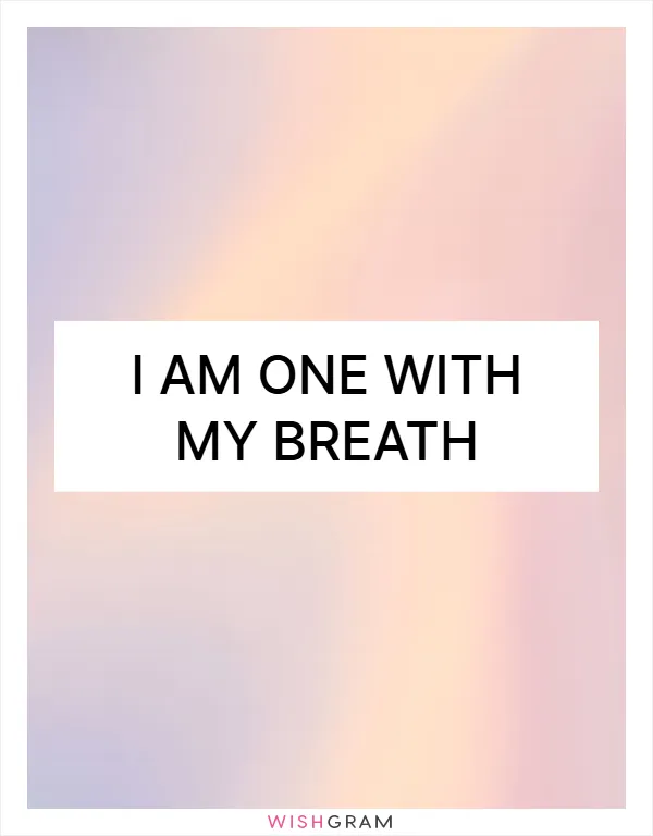 I am one with my breath