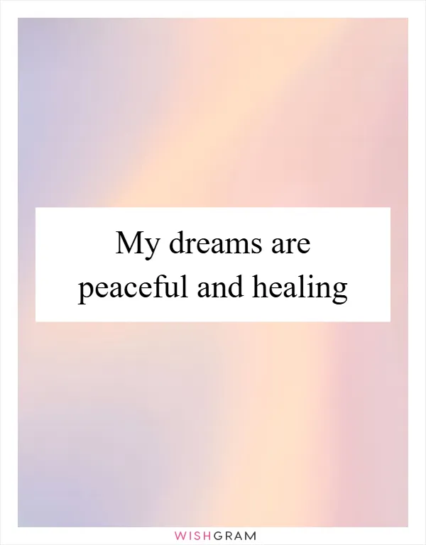 My dreams are peaceful and healing