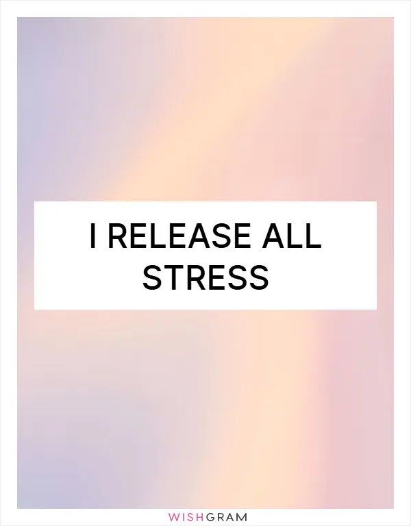 I release all stress