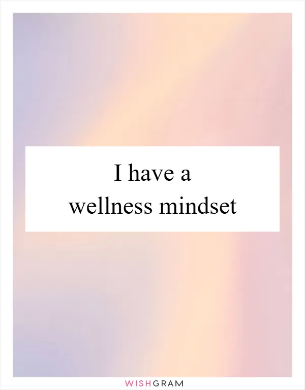 I have a wellness mindset