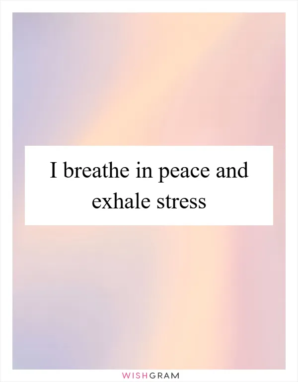 I breathe in peace and exhale stress