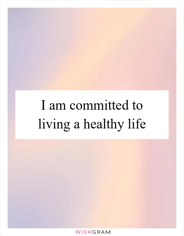 I am committed to living a healthy life