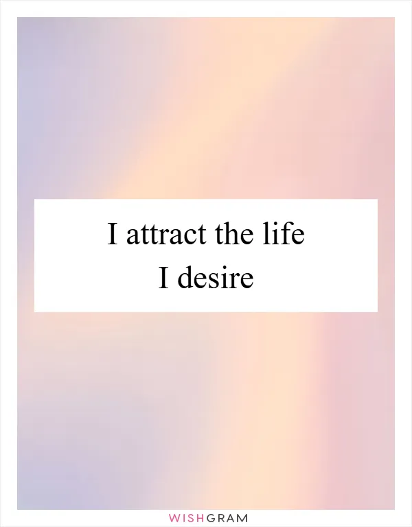 I attract the life I desire