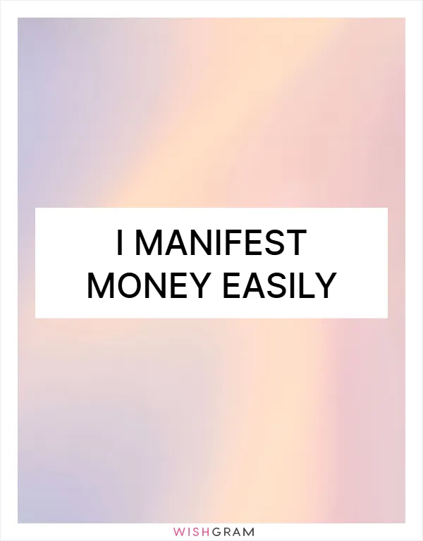 I manifest money easily
