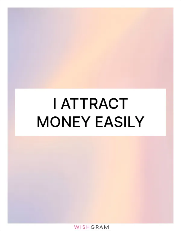 I attract money easily