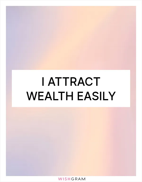 I attract wealth easily