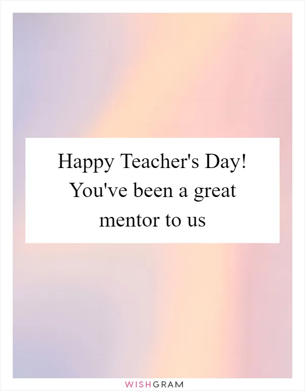 Happy Teacher's Day! You've been a great mentor to us