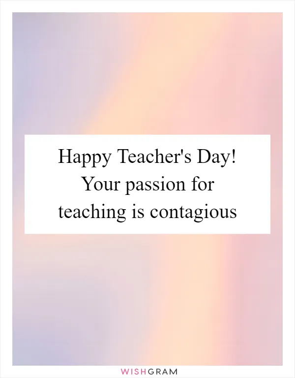 Happy Teacher's Day! Your passion for teaching is contagious