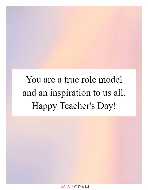 You are a true role model and an inspiration to us all. Happy Teacher's Day!