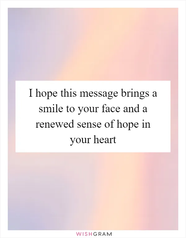 I hope this message brings a smile to your face and a renewed sense of hope in your heart