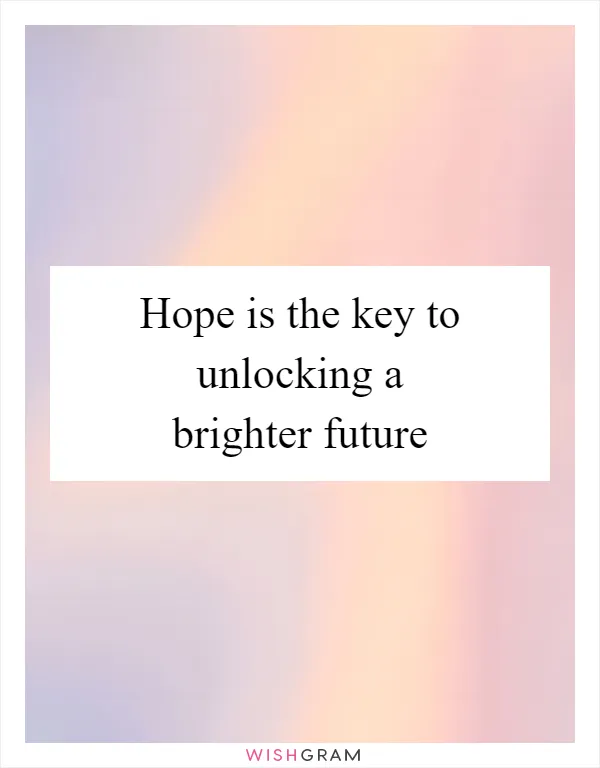 Hope is the key to unlocking a brighter future