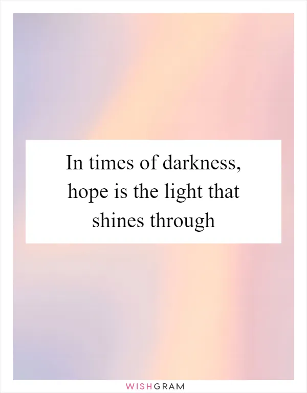 In times of darkness, hope is the light that shines through
