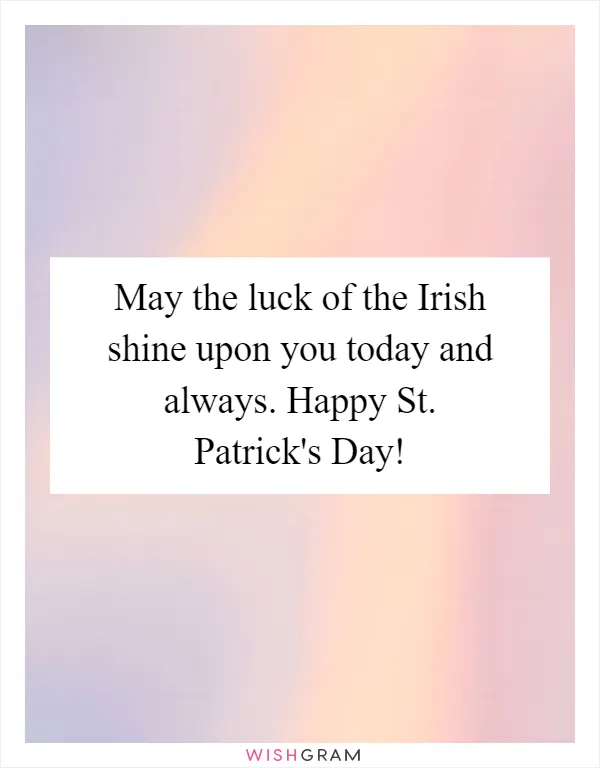 May the luck of the Irish shine upon you today and always. Happy St. Patrick's Day!