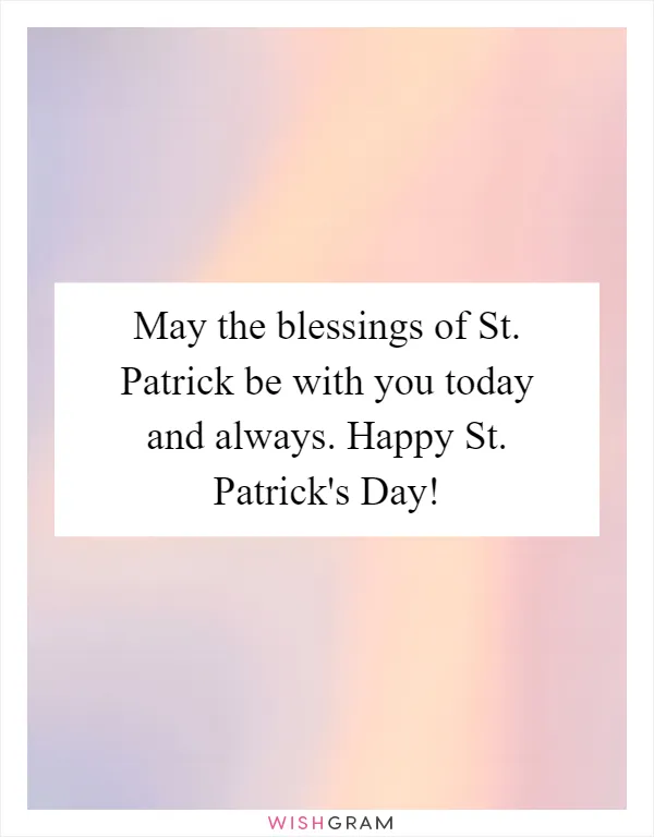 May the blessings of St. Patrick be with you today and always. Happy St. Patrick's Day!