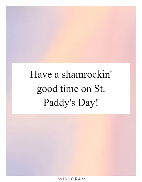 Have a shamrockin' good time on St. Paddy's Day!