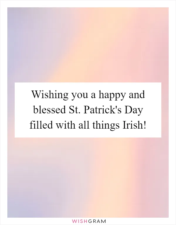 Wishing you a happy and blessed St. Patrick's Day filled with all things Irish!