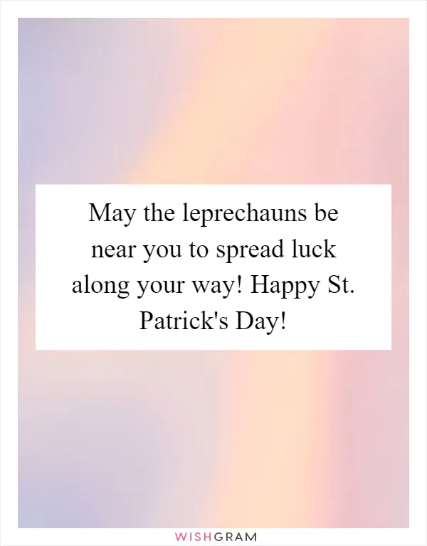 May the leprechauns be near you to spread luck along your way! Happy St. Patrick's Day!