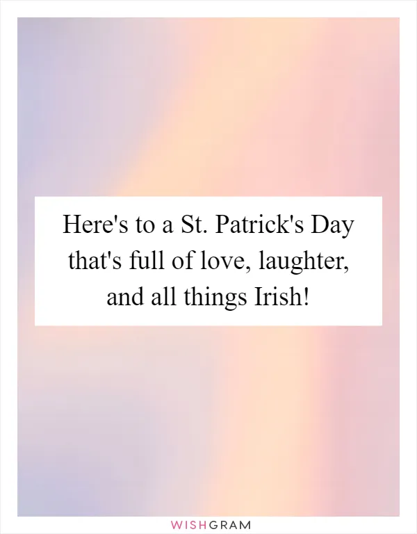 Here's to a St. Patrick's Day that's full of love, laughter, and all things Irish!