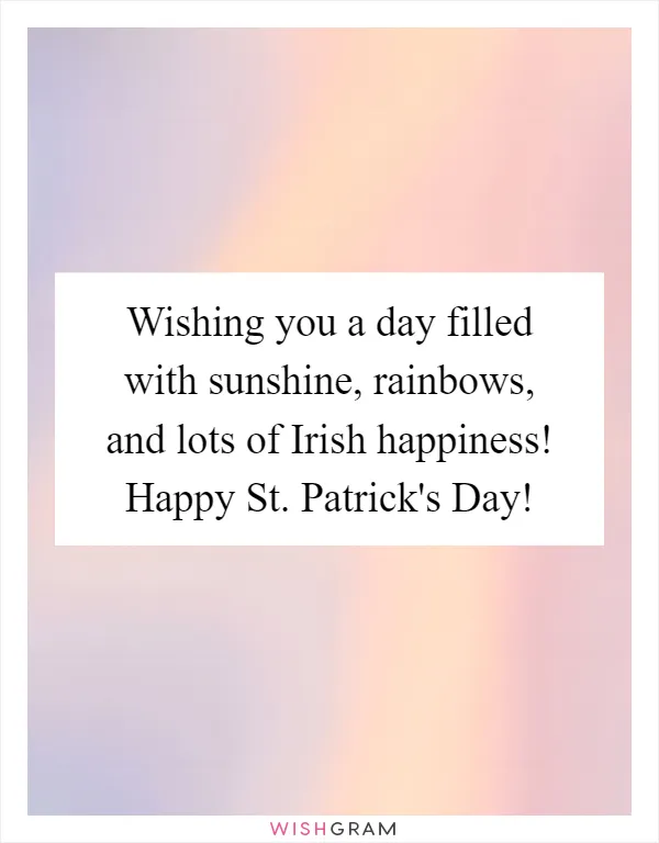 Wishing you a day filled with sunshine, rainbows, and lots of Irish happiness! Happy St. Patrick's Day!
