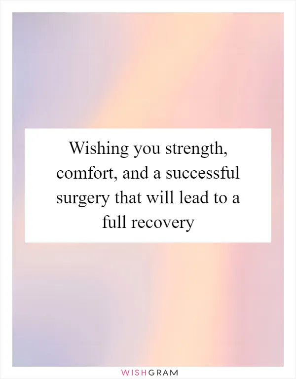 Wishing you strength, comfort, and a successful surgery that will lead to a full recovery