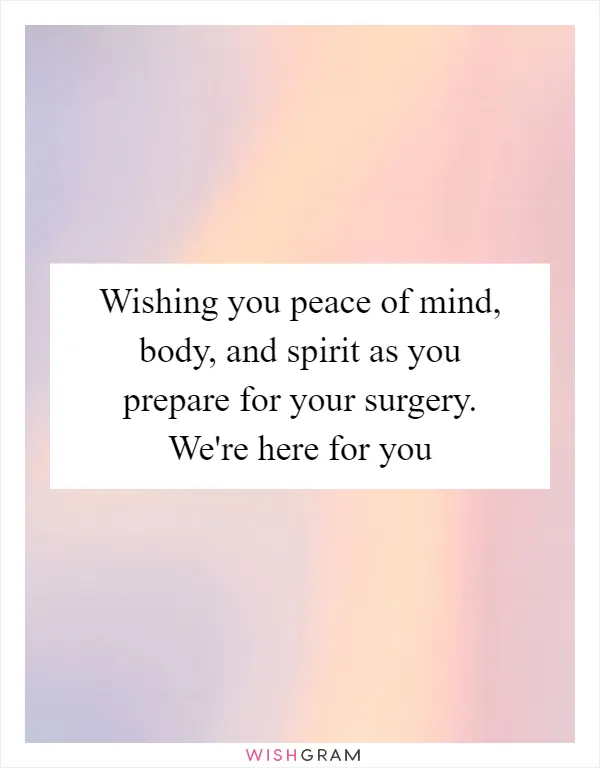 Wishing you peace of mind, body, and spirit as you prepare for your surgery. We're here for you