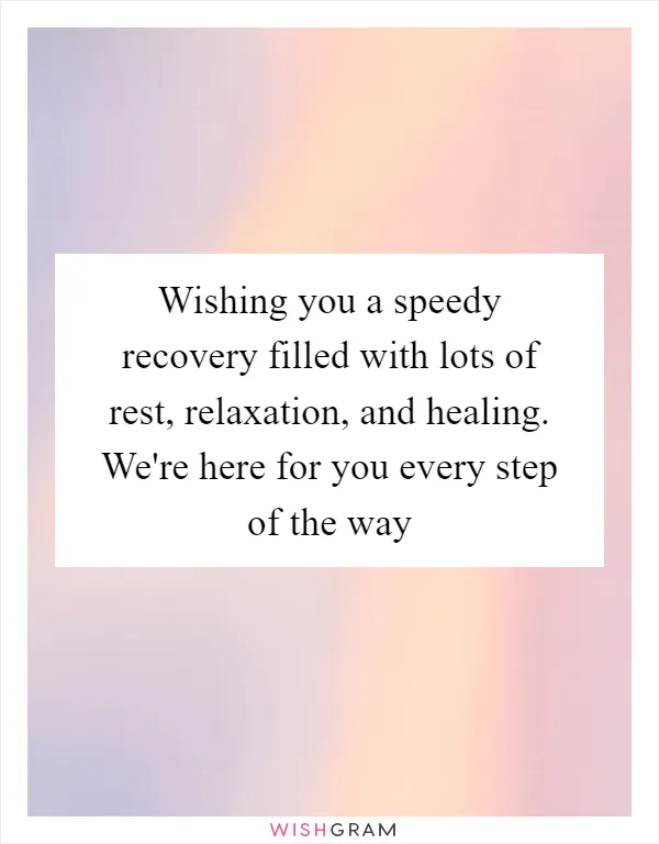 Wishing you a speedy recovery filled with lots of rest, relaxation, and healing. We're here for you every step of the way