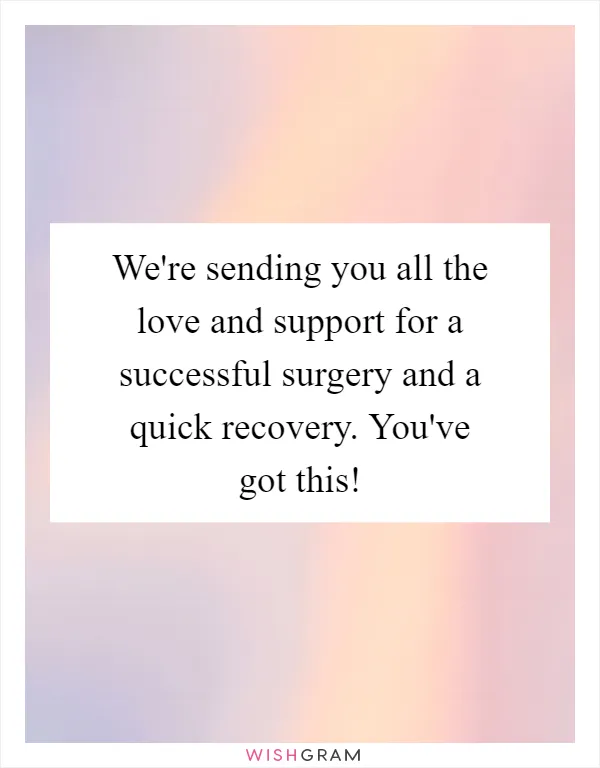 We're sending you all the love and support for a successful surgery and a quick recovery. You've got this!