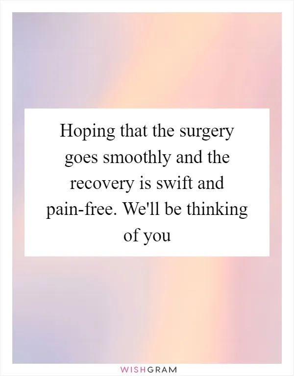 Hoping that the surgery goes smoothly and the recovery is swift and pain-free. We'll be thinking of you