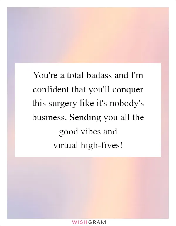 You're a total badass and I'm confident that you'll conquer this surgery like it's nobody's business. Sending you all the good vibes and virtual high-fives!