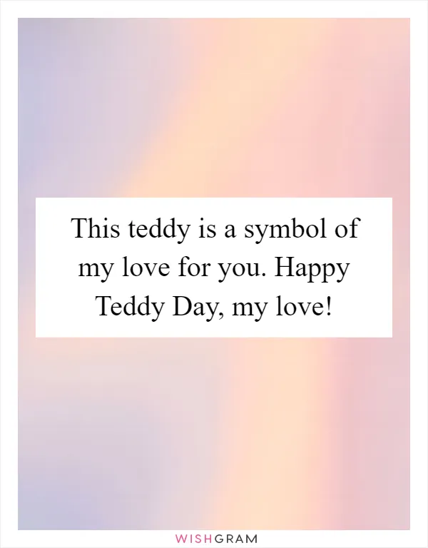 This teddy is a symbol of my love for you. Happy Teddy Day, my love!