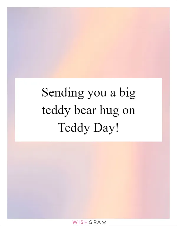 Sending you a big teddy bear hug on Teddy Day!