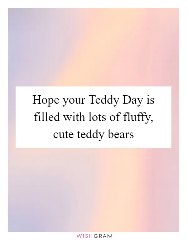 Hope your Teddy Day is filled with lots of fluffy, cute teddy bears