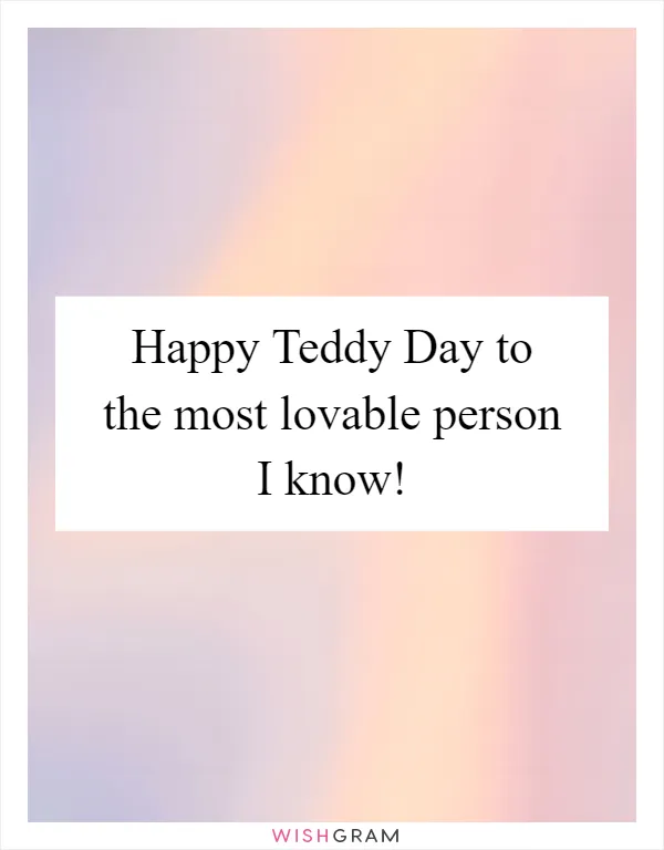 Happy Teddy Day to the most lovable person I know!