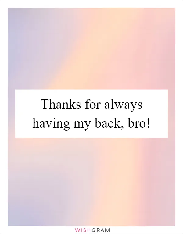 Thanks for always having my back, bro!