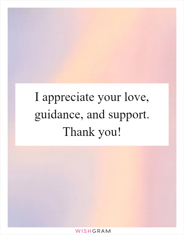 I appreciate your love, guidance, and support. Thank you!