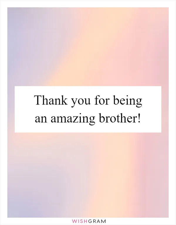 Thank you for being an amazing brother!