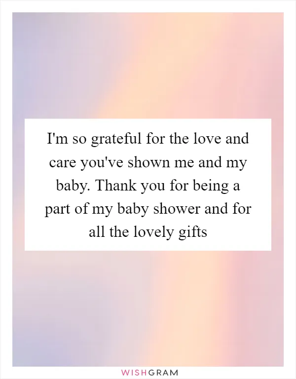 I'm so grateful for the love and care you've shown me and my baby. Thank you for being a part of my baby shower and for all the lovely gifts