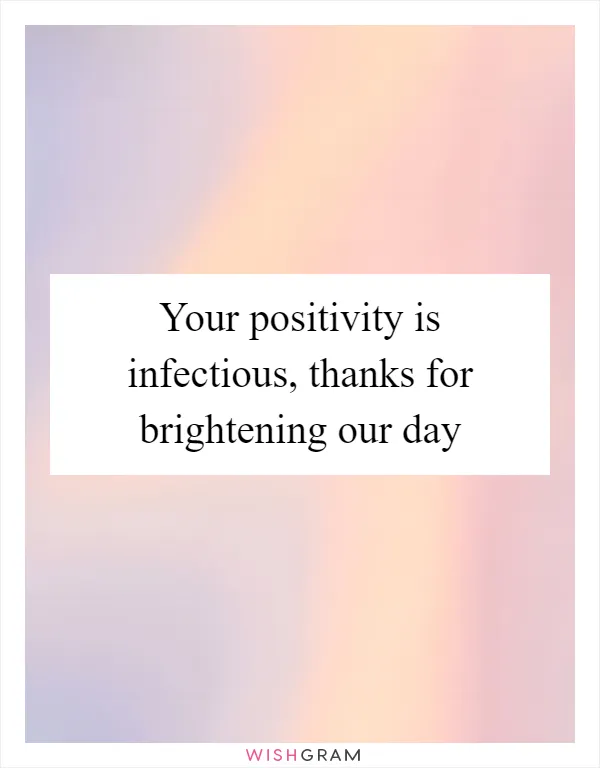 Your positivity is infectious, thanks for brightening our day