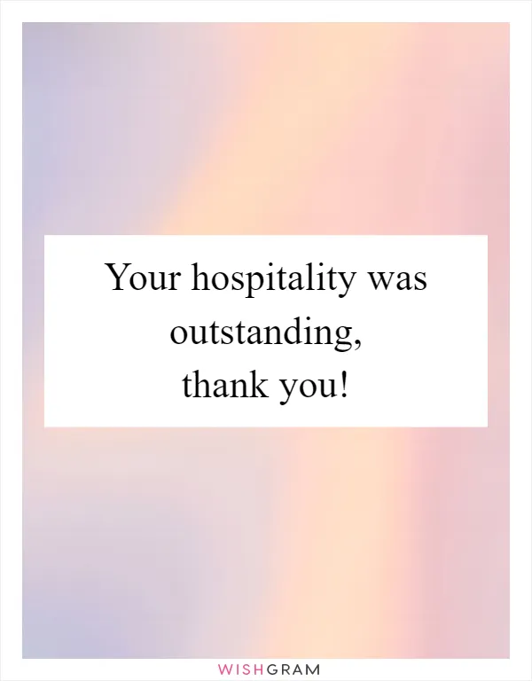 Your hospitality was outstanding, thank you!