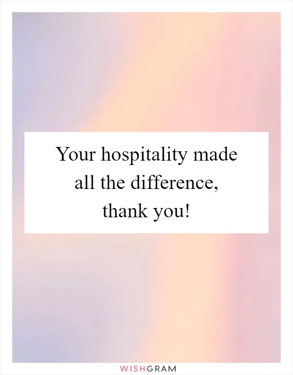 Your hospitality made all the difference, thank you!