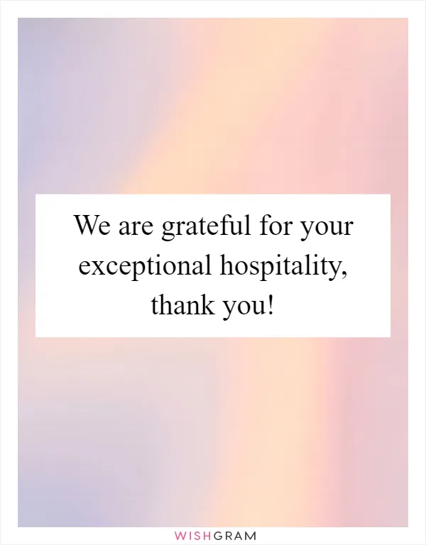 We are grateful for your exceptional hospitality, thank you!