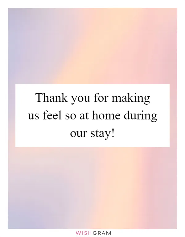 Thank you for making us feel so at home during our stay!