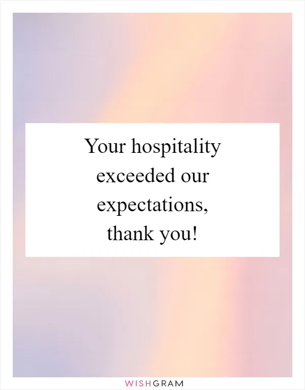 Your hospitality exceeded our expectations, thank you!