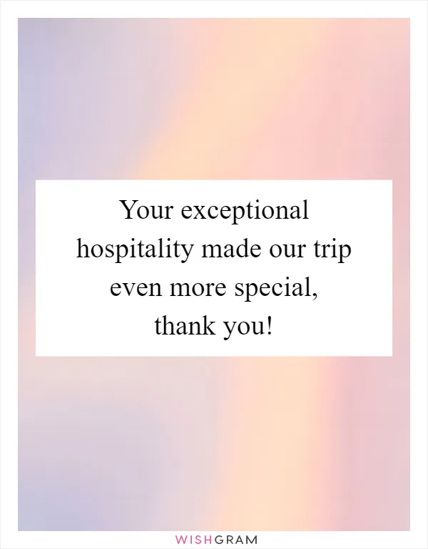 Your exceptional hospitality made our trip even more special, thank you!