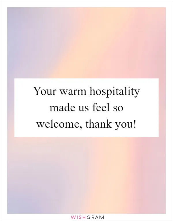 Your warm hospitality made us feel so welcome, thank you!