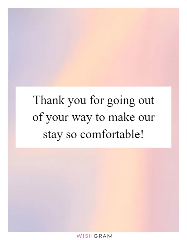 Thank you for going out of your way to make our stay so comfortable!