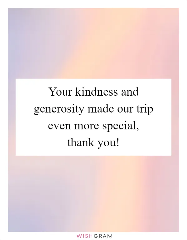 Your kindness and generosity made our trip even more special, thank you!